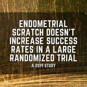 Endometrial scratch doesn't increase success rates in a large randomized trial