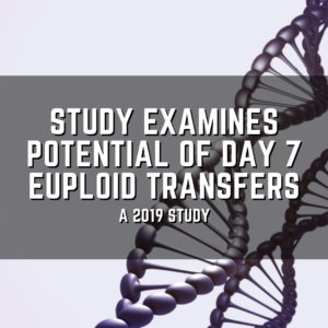 Study examines potential of day 7 euploid transfers