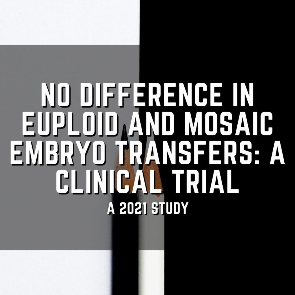 No difference in euploid and mosaic embryo transfers: a clinical trial