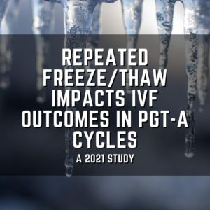 Repeated freeze/thaw impacts IVF outcomes in PGT-A cycles
