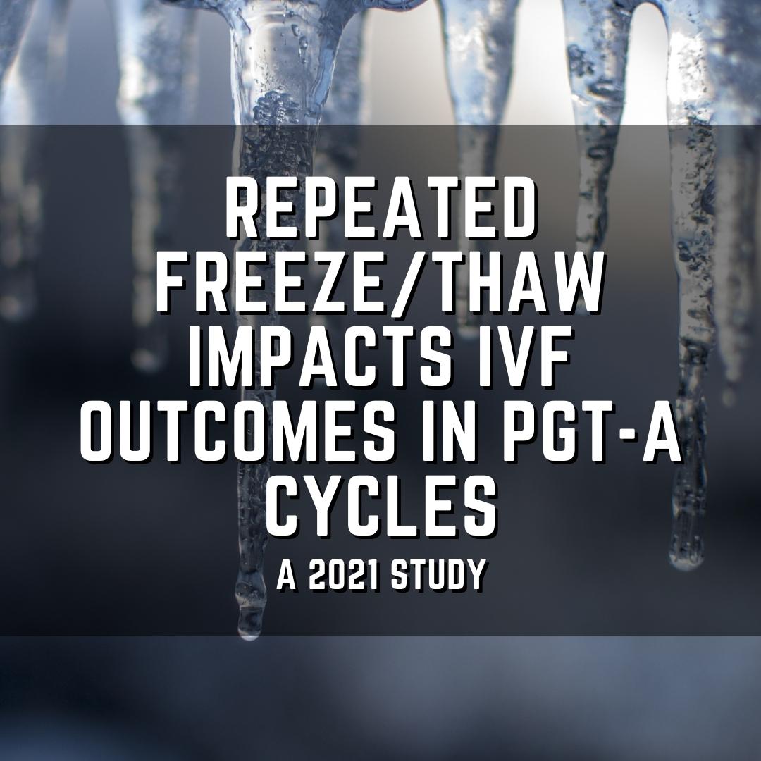 Repeated freeze/thaw impacts IVF outcomes in PGT-A cycles