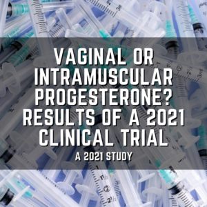 Vaginal or intramuscular progesterone? Results of a 2021 clinical trial
