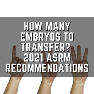 How many embryos to transfer? 2021 ASRM recommendations