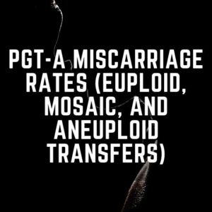 PGT-A miscarriage rates (euploid, mosaic, and aneuploid transfers)