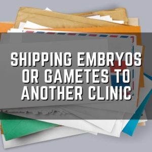 shipping embryos or gametes to another clinic