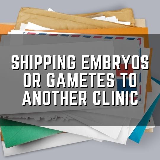 shipping embryos or gametes to another clinic