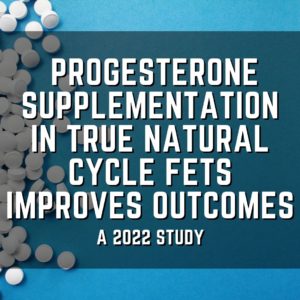 Progesterone supplementation in true natural cycle FETs improves outcomes