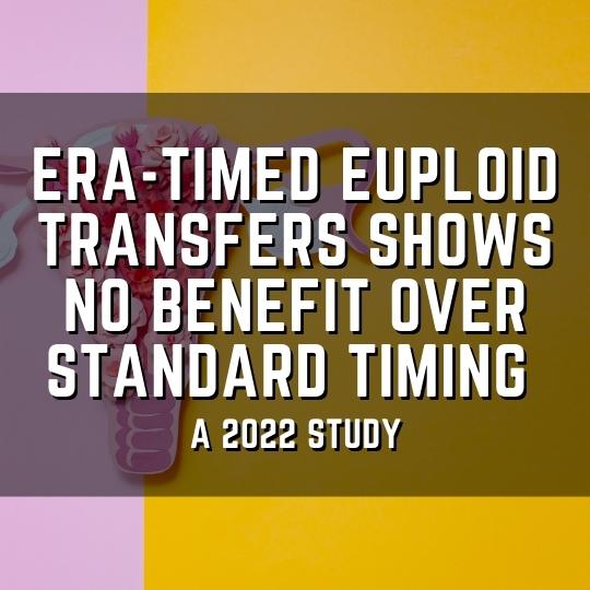 ERA-timed euploid transfers shows no benefit over standard timing