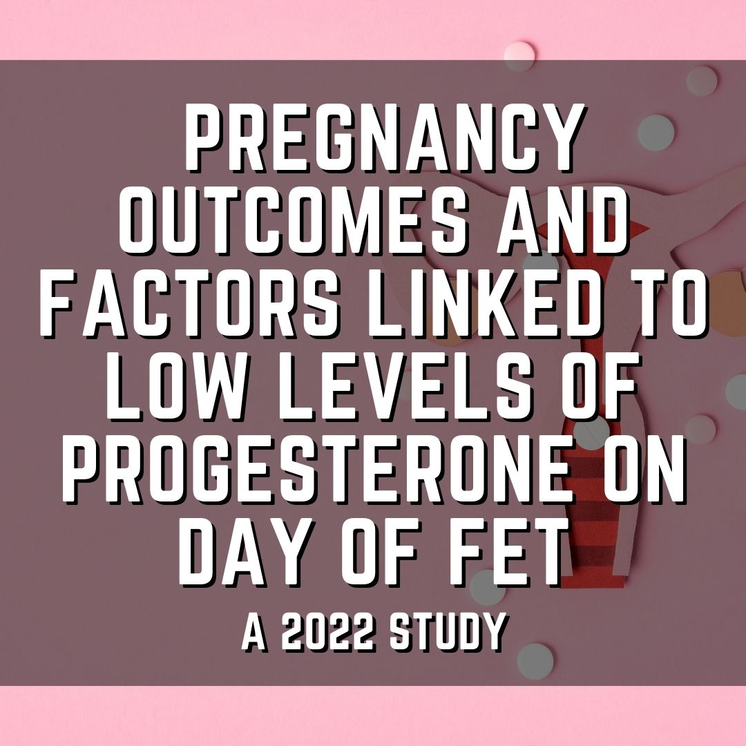 Pregnancy outcomes and factors linked to low levels of progesterone on day of FET