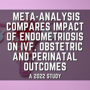 Meta-analysis compares impact of endometriosis on IVF, obstetric and perinatal outcomes