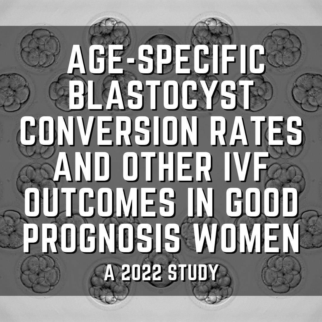Age-specific blastocyst conversion rates and other IVF outcomes in good prognosis women