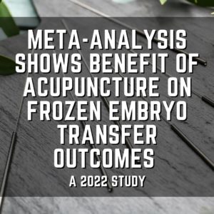 Meta-analysis shows benefit of acupuncture on frozen embryo transfer outcomes
