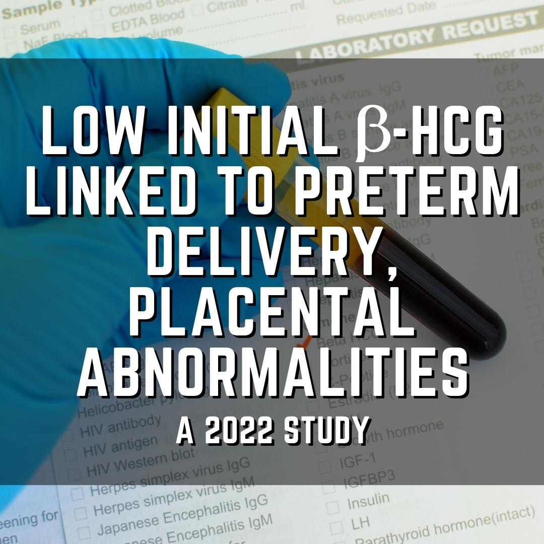 Low initial β-hCG linked to preterm delivery, placental abnormalities