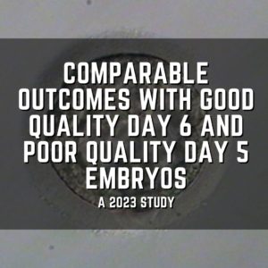 Comparable outcomes with good quality day 6 and poor quality day 5 embryos