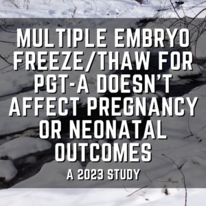 Multiple embryo freeze/thaw for PGT-A doesn't affect pregnancy or neonatal outcomes