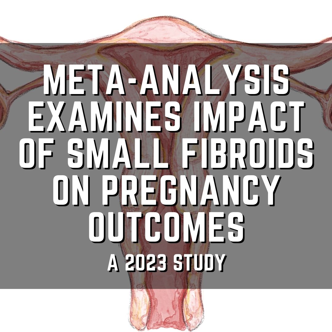 Meta-analysis examines impact of small fibroids on pregnancy outcomes