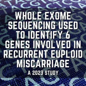 Whole exome sequencing used to identify 6 genes involved in recurrent euploid miscarriage
