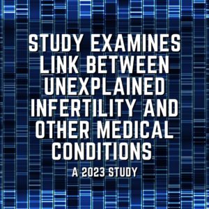 Study examines link between unexplained infertility and other medical conditions