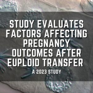 Study evaluates factors affecting pregnancy outcomes after euploid transfer