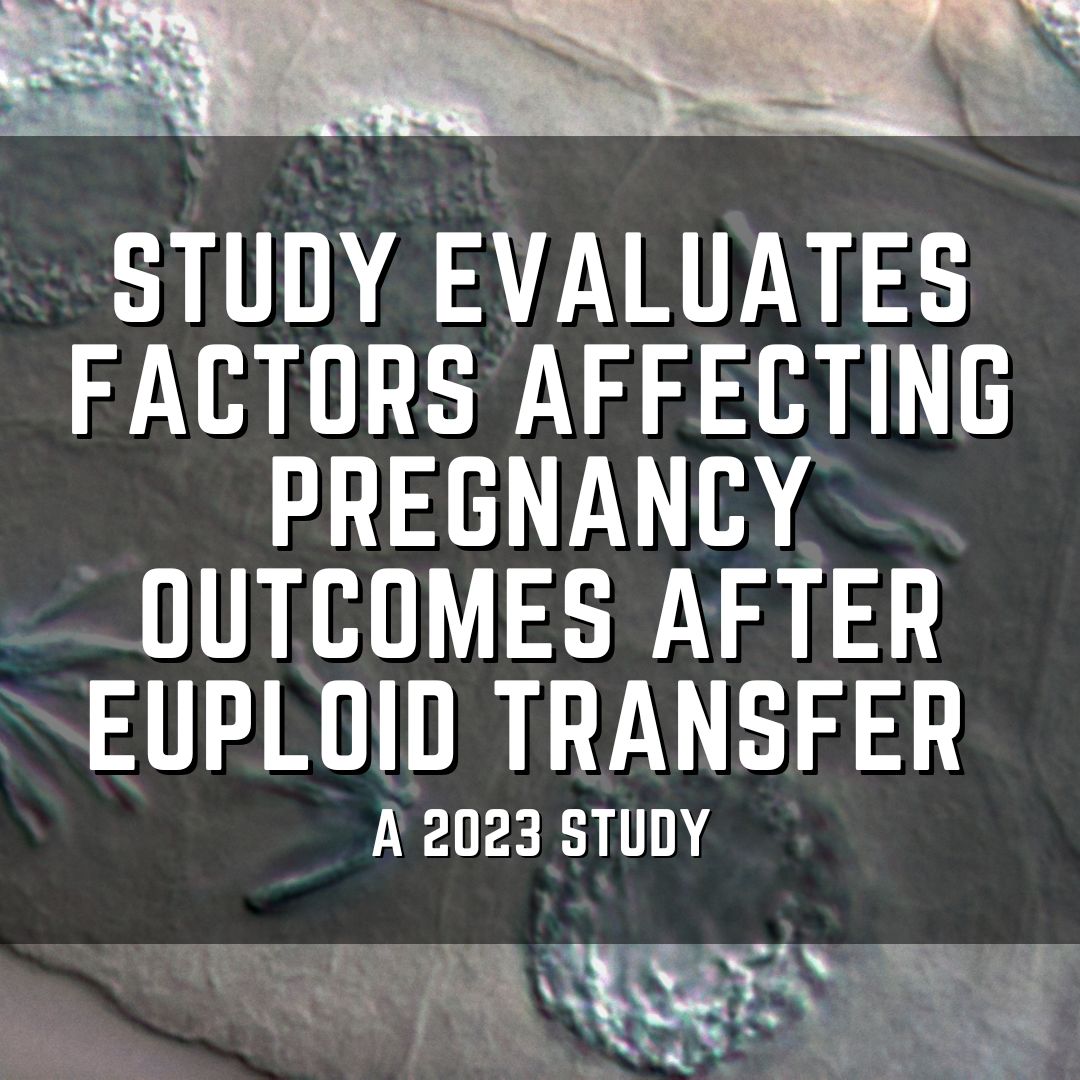 Study evaluates factors affecting pregnancy outcomes after euploid transfer