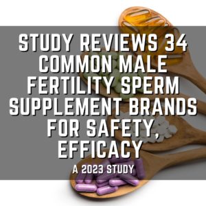 Study reviews 34 common male fertility sperm supplement brands for safety, efficacy