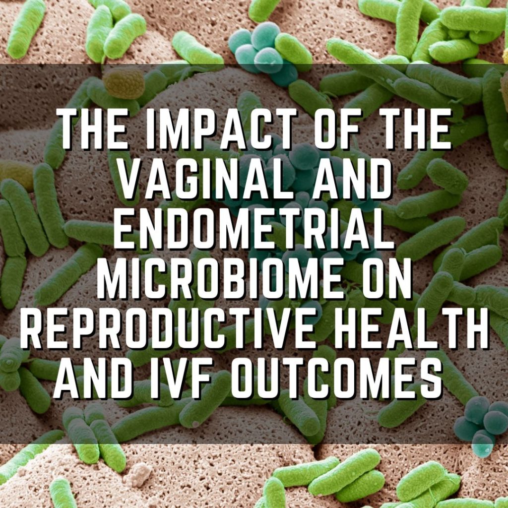 The impact of the vaginal and endometrial microbiome on reproductive health and IVF outcomes