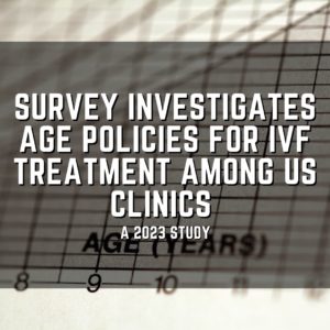 Survey investigates age policies for IVF treatment among US clinics