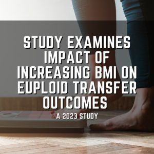 Study examines impact of increasing BMI on euploid transfer outcomes