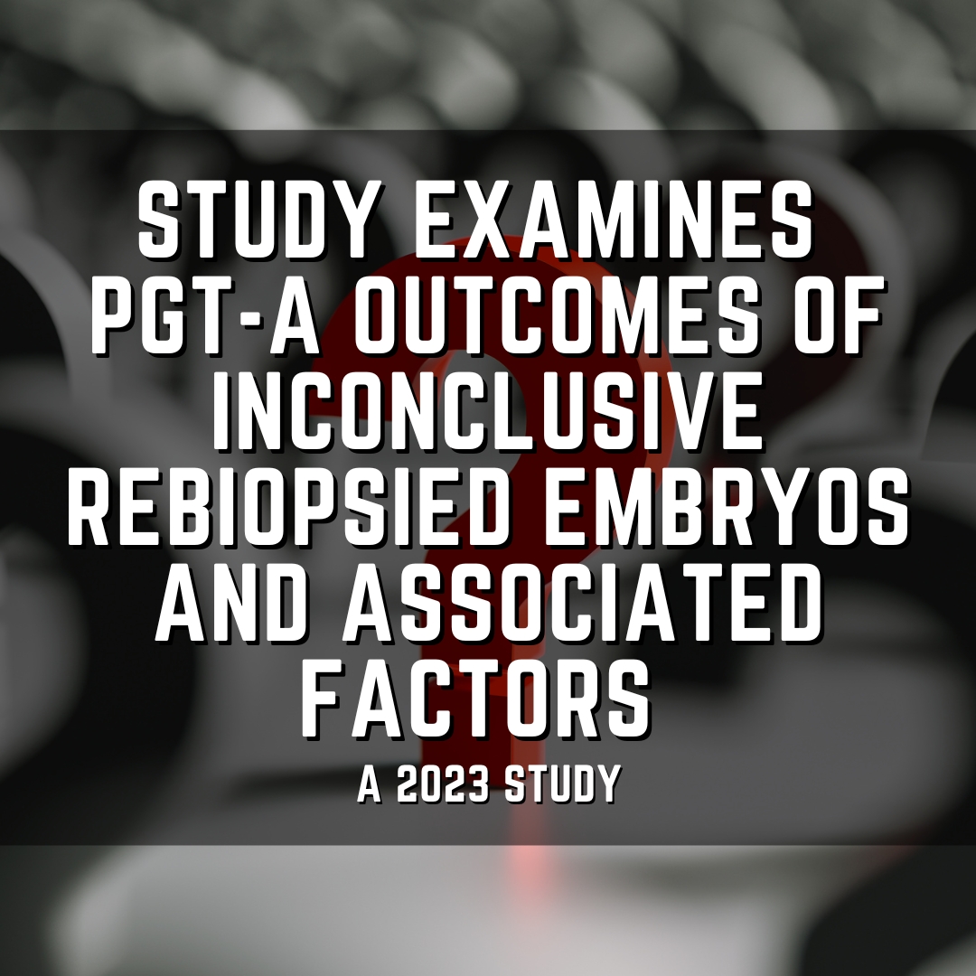 Study examines PGT-A outcomes of inconclusive rebiopsied embryos and associated factors