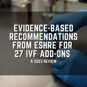 Evidence-based recommendations from ESHRE for 27 IVF add-ons