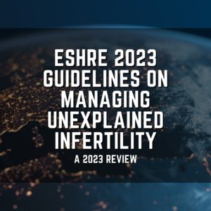 ESHRE 2023 guidelines on managing unexplained infertility