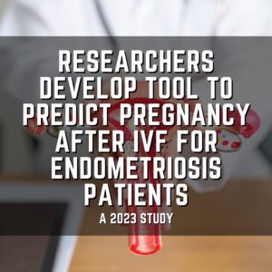 Researchers develop tool to predict pregnancy after ivf for endometriosis patients