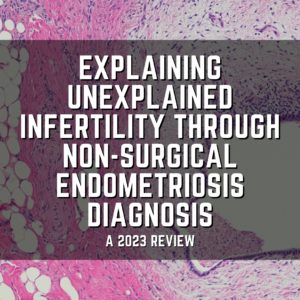 Explaining Unexplained Infertility through Non-Surgical Endometriosis Diagnosis