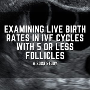 Examining live birth rates in IVF cycles with 5 or less follicles