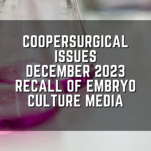 CooperSurgical issues December 2023 recall of embryo culture media