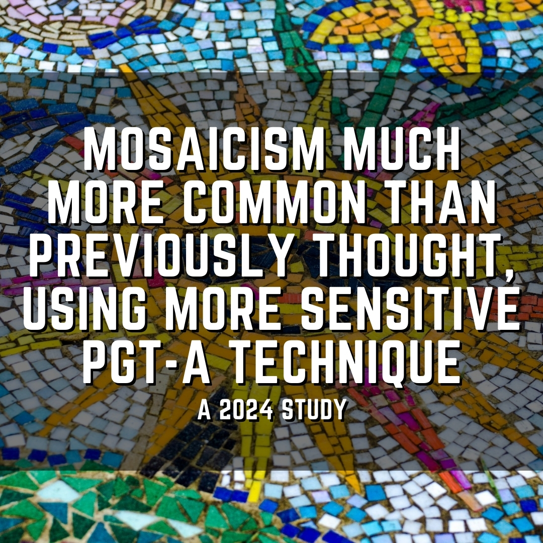 Mosaicism much more common than previously thought, using more sensitive PGT-A technique