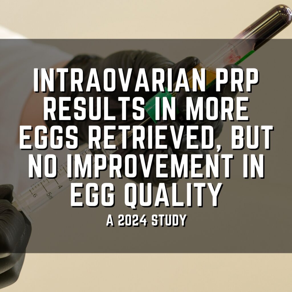 Intraovarian PRP results in more eggs retrieved, but no improvement in egg quality
