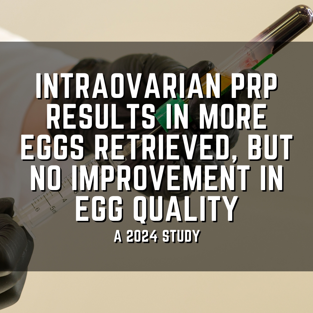 Intraovarian PRP results in more eggs retrieved, but no improvement in egg quality