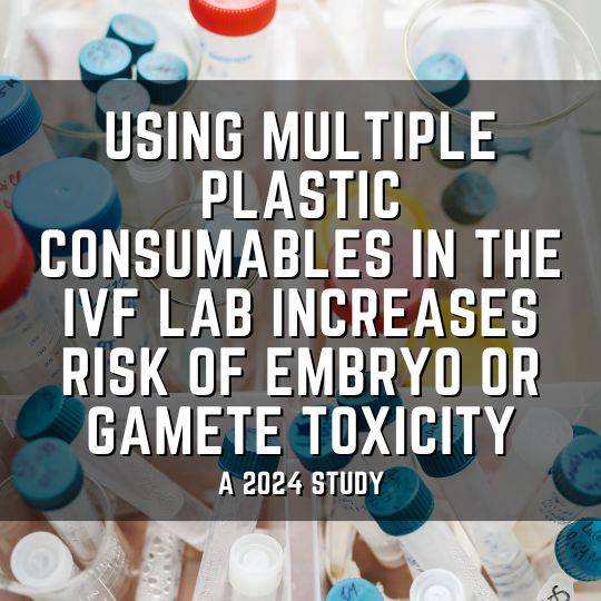 Using multiple plastic consumables in the IVF lab increases risk of embryo or gamete toxicity
