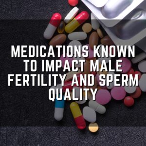 Medications known to impact male fertility and sperm quality