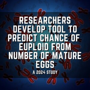 Researchers develop tool to predict chance of euploid from number of mature eggs