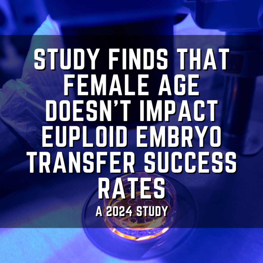 Study finds that female age doesn't impact euploid embryo transfer success rates