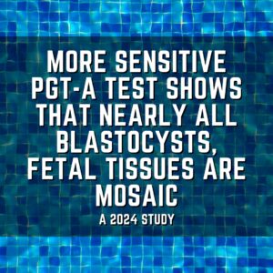 More sensitive PGT-A test shows that nearly all blastocysts, fetal tissues are mosaic