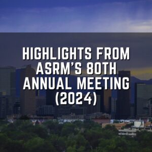 Highlights from ASRM's 80th annual meeting (2024)