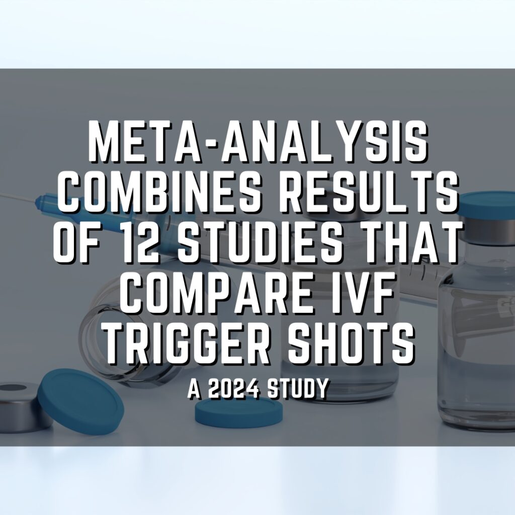 Meta-analysis combines results of 12 studies that compare IVF trigger shots