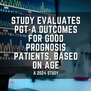 Study evaluates PGT-A outcomes for good prognosis patients, based on age