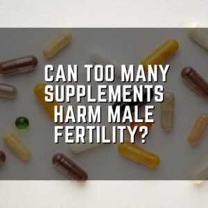 Can too many supplements harm male fertility?