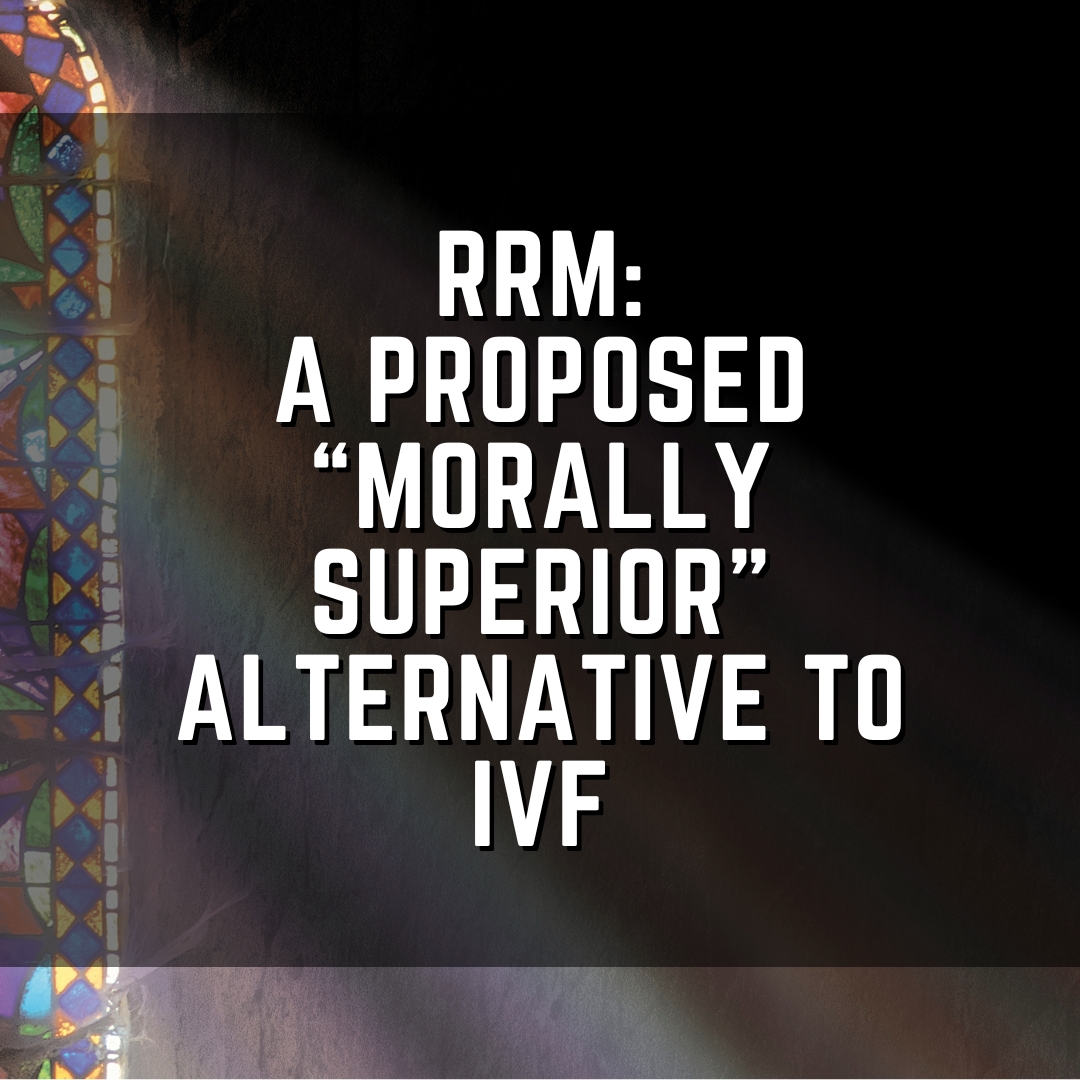 RRM: A Proposed “Morally Superior” Alternative to IVF