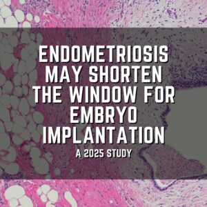Endometriosis may shorten the window for embryo implantation