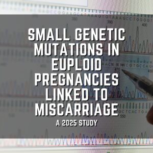 Small genetic mutations in euploid pregnancies linked to miscarriage